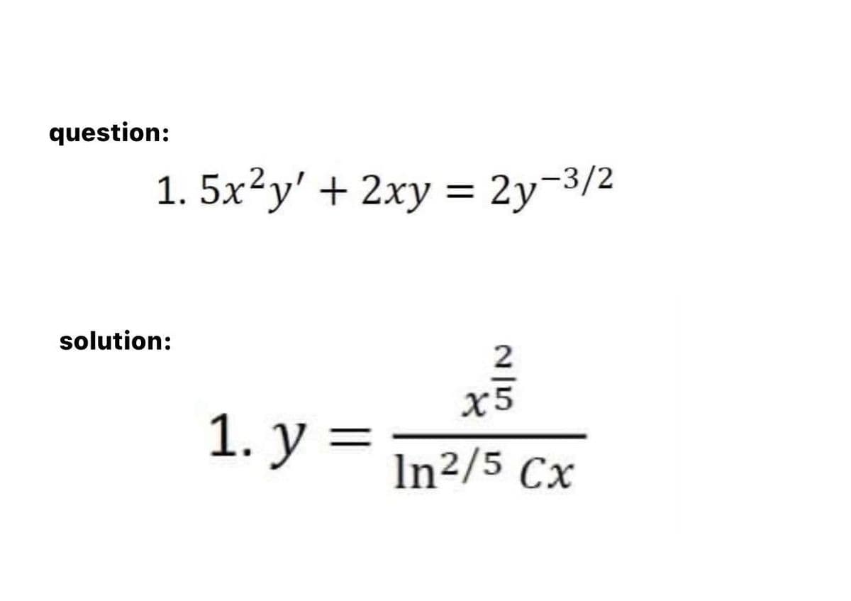 question:
1.5x²y' + 2xy = 2y-3/2
solution:
1. y =
2
x5
In²/5 Cx