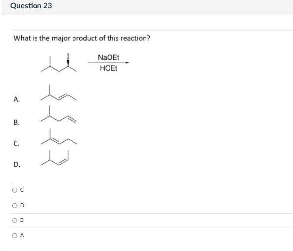 Question 23
What is the major product of this reaction?
NaOEt
HOEE
A.
В.
C.
D.
D
B
O A
