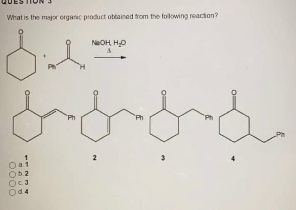 What is the major organic product obtained from the following reaction?
Na OH, HO
Ph
H.
Ph
Ph.
Ph
Ph
3
4.
a. 1
b. 2
OC 3
d. 4
