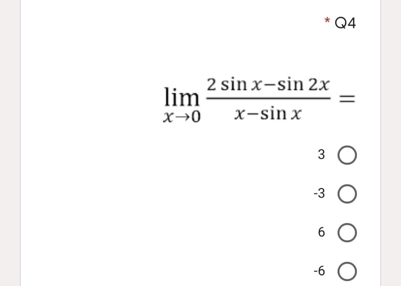 * Q4
2 sin x-sin 2x
lim
х-sin x
x→0
3
-3
6.
-6
