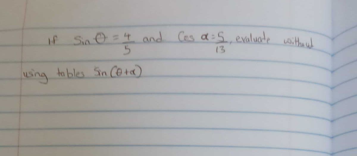 4 and Cos a:S, evaluate witheut
Sn O =4 and Cas a:S, evaluade witheul
13
using to bles in Ce+a)

