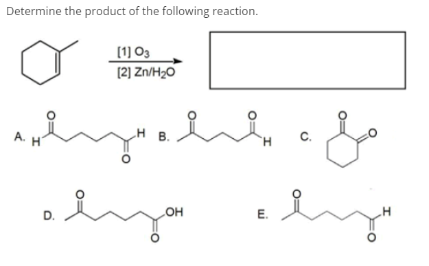 Determine the product of the following reaction.
(1] O3
[2] Zn/H2O
А.
H B.
C.
H
E.
D.
HO
