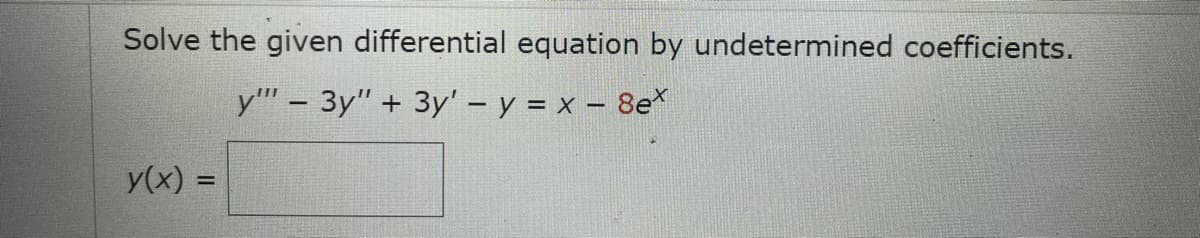 Solve the given differential equation by undetermined coefficients.
y" – 3y" + 3y' – y = x – 8e*
y(x) =
