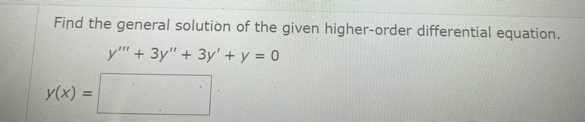 Find the general solution of the given higher-order differential equation.
y"+ 3y" + 3y' + y = 0
y(x) =
