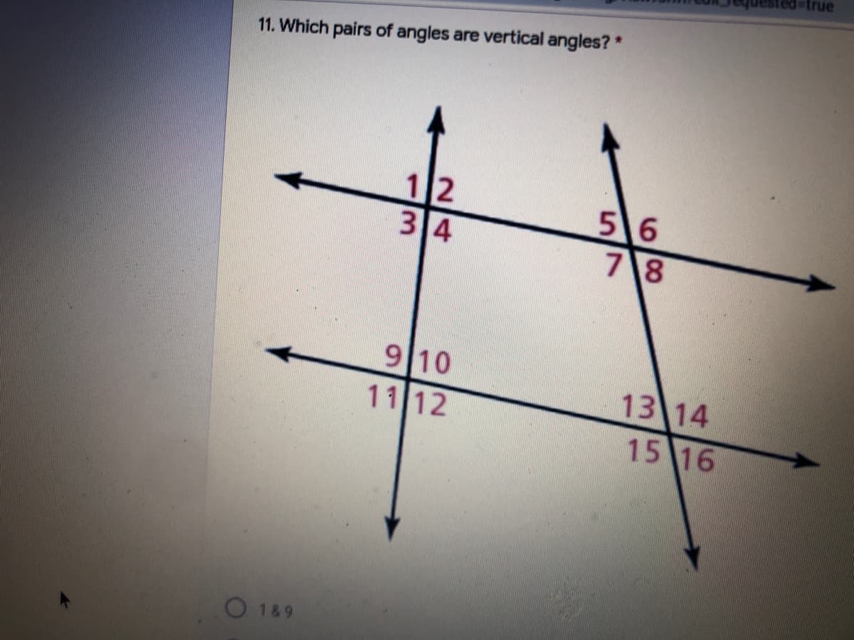 true
11. Which pairs of angles are vertical angles? *
12
3 4
5 6
78
9 10
11 12
13 14
15 16
O 189
