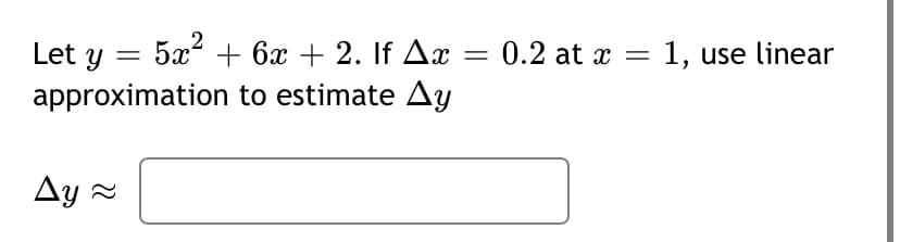 5x + 6x + 2. If Ax
0.2 at x =
Let y =
approximation to estimate Ay
1, use linear
Ay 2
