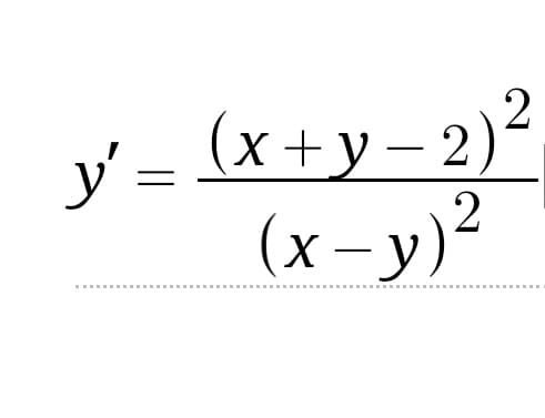 y' = ²
(x+y – 2)
(x-y)?
|
