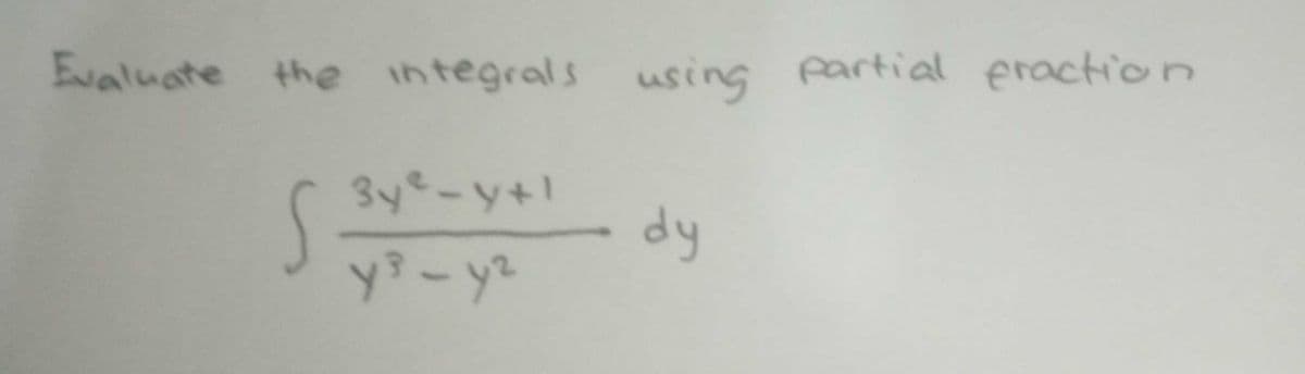 Evaluate the integrals using partial fraction
S
3y-y+1
yo-y2
dy
