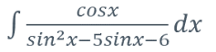 cosx
dx
sin²x-5sinx-6
