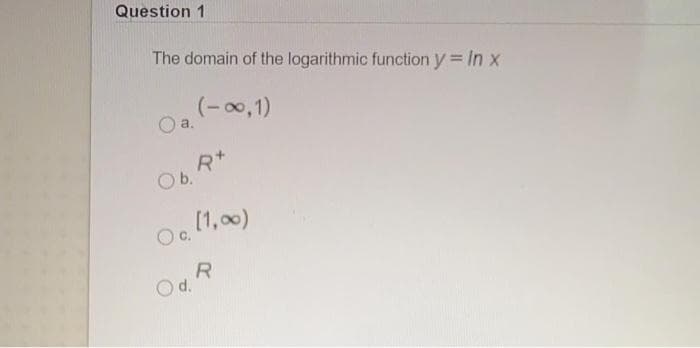 Question 1
The domain of the logarithmic function y In x
(-00,1)
a.
b.
[1,00)
Oc.
d.
