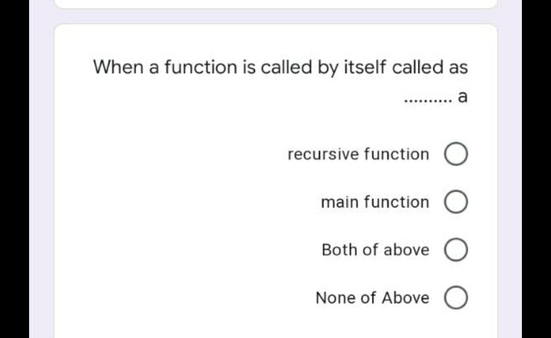 When a function is called by itself called as
.......
recursive function
main function
Both of above O
None of Above
