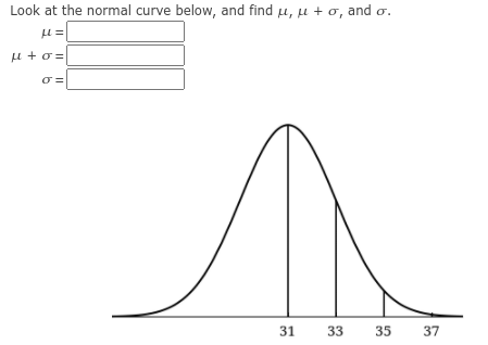 Look at the normal curve below, and find u, u + o, and o.
u + o =
31
33
35
37
||
I| ||
