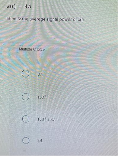 a(t) = 4A
%3D
Identify the average signal power of x(t).
Multiple Cholce
A?
1642
164 + 4A
2A
