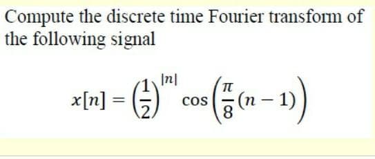 Compute the discrete time Fourier transform of
the following signal
I끼
x[n]
= ()
cos
