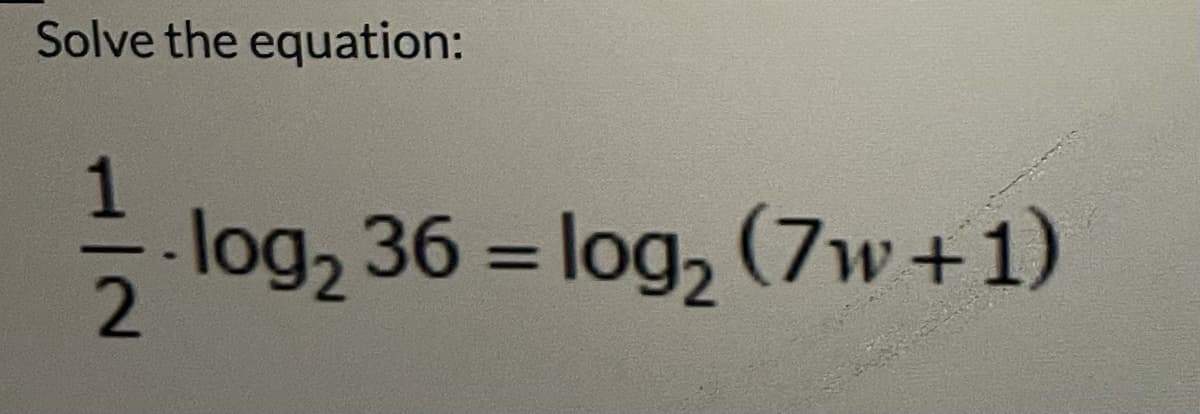 Solve the equation:
1
log2 36 = log, (7w+1)
%3D
