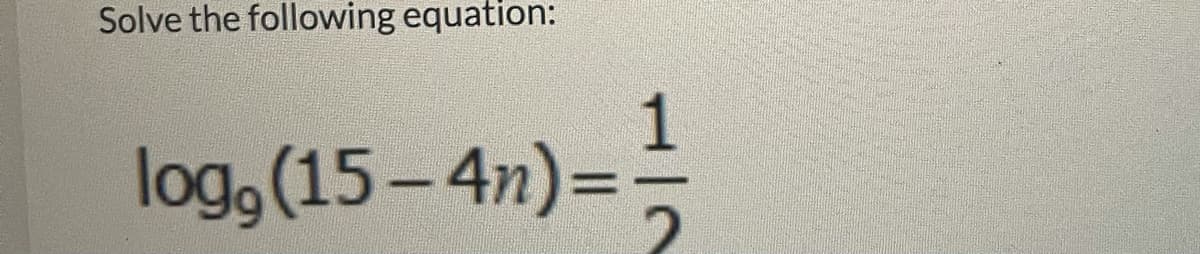 Solve the following equation:
1
log, (15- 4n)=
