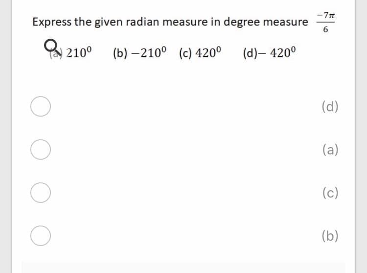 -7n
Express the given radian measure in degree measure
6
O 210°
(b) –210° (c) 420°
(d)– 420°
(d)
(a)
(c)
(b)
O O
