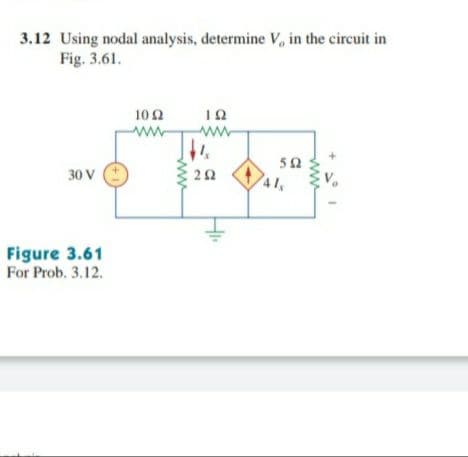 3.12 Using nodal analysis, determine V, in the circuit in
Fig. 3.61.
102
50
30 V
41
Figure 3.61
For Prob. 3.12.
