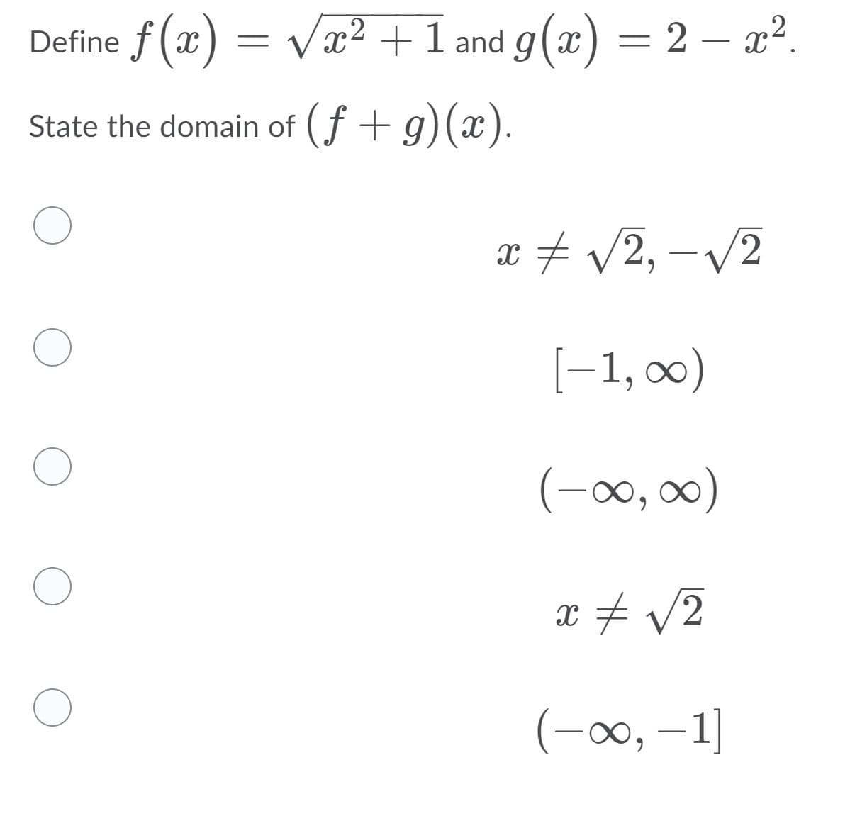 Define f(x
) = Vx²+ 1 and g(x) = 2 – x².
-
State the domain of (f + g)(x
æ # v2, -V2
[-1, 00)
(-∞, 0)
x # v2
(-00, -1]
