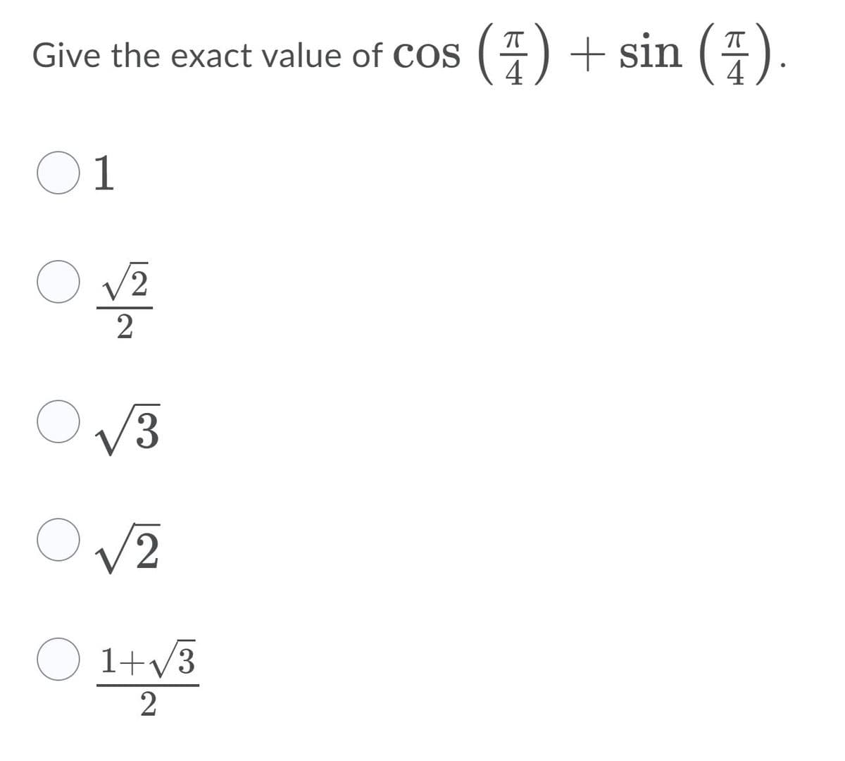 Give the exact value of Cos (4)+ sin ( 4).
4
O1
O v2
2
V3
O V2
O 1+v3
2
