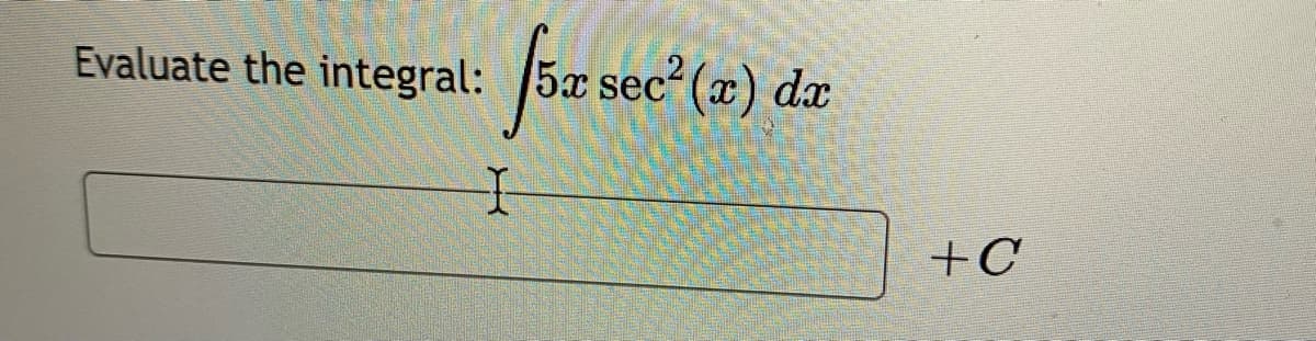 Evaluate the integral:
5æ sec² (x) dæ
+C
