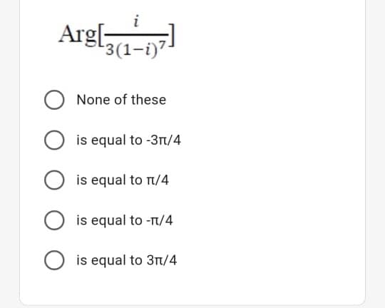 Arg[:
3(1-i)7
None of these
is equal to -3t/4
is equal to t/4
is equal to -T/4
O is equal to 3n/4
