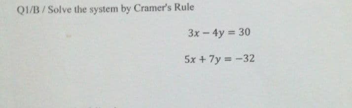 QI/B/Solve the system by Cramer's Rule
3x - 4y 30
5x + 7y = -32
