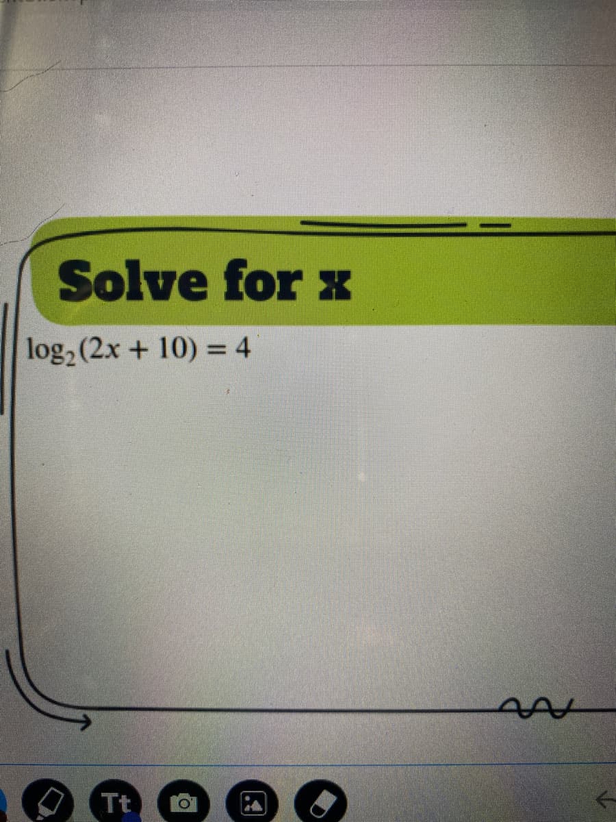 Solve for x
log, (2x + 10) = 4
Tt
