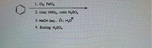 1. Ch, FeCl,
2. conc HNO3, conc H2SO,
3. NAOH (aq), A; Ho°
4. fuming H2SO,
