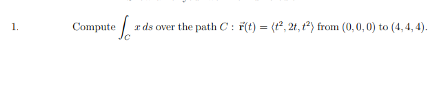 1.
Compute a
a ds over the path C : F(t) = (t², 2t,t²) from (0,0, 0) to (4, 4, 4).
