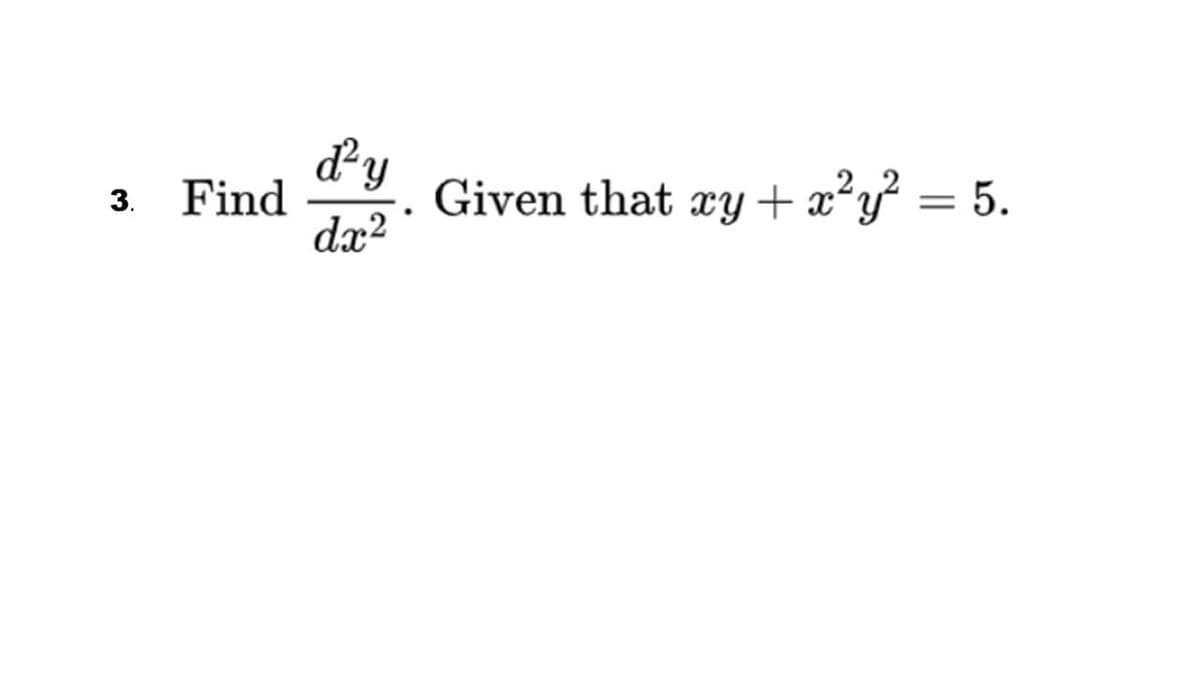 dy
2
3. Find
Given that xy + x²y? = 5.
dx?
