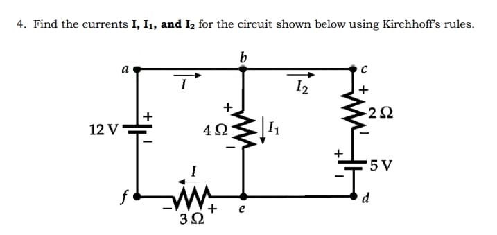 4. Find the currents I, I1, and I2 for the circuit shown below using Kirchhoff's rules.
b
a
I2
+
-2Ω
+
12 V
4Ω
I1
'5 V
I
w.
d
+
3Ω
e
