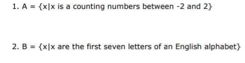 1. A = {x|x is a counting numbers between -2 and 2}
2. B = {x|x are the first seven letters of an English alphabet}