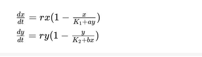 da
dt
= rx(1 –
Kı+ay
dy
dt
= ry(1 –
K,)
|
K2+bx
