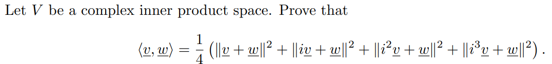 Let V be a complex inner product space. Prove that
(v, w)
(I|v + w|? + ||iv + w||? + ||i²v + wl? + ||®v+ w[l?) .
