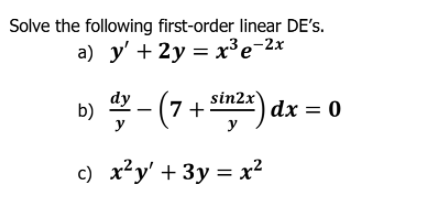 Solve the following first-order linear DE's.
a) y' + 2y = x³e-2x
sin2x
b)
y
*- (7 + nz") dx = 0
y
c) x²y' +3y = x?
