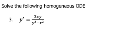 Solve the following homogeneous ODE
3. у
2ху
y² –x²
