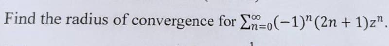 Find the radius of convergence for E-o(-1)" (2n + 1)z".
