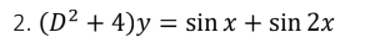 2. (D² + 4)y = sin x + sin 2x
