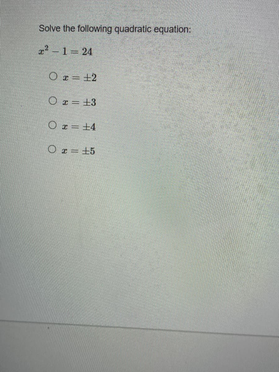 Solve the following quadratic equation:
r2 - 1 24
O x = +2
O z = +3
O z = +4
O z = +5
