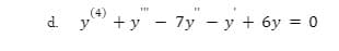 d. y
(4)
+y - 7y - y + 6y = 0
