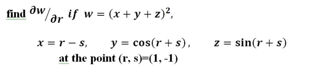 find dw/ar if w = (x + y + z)²,
www ww
sin(r + s)
= Z
y = cos(r + s),
at the point (r, s)=(1, -1)
x = r – S,
