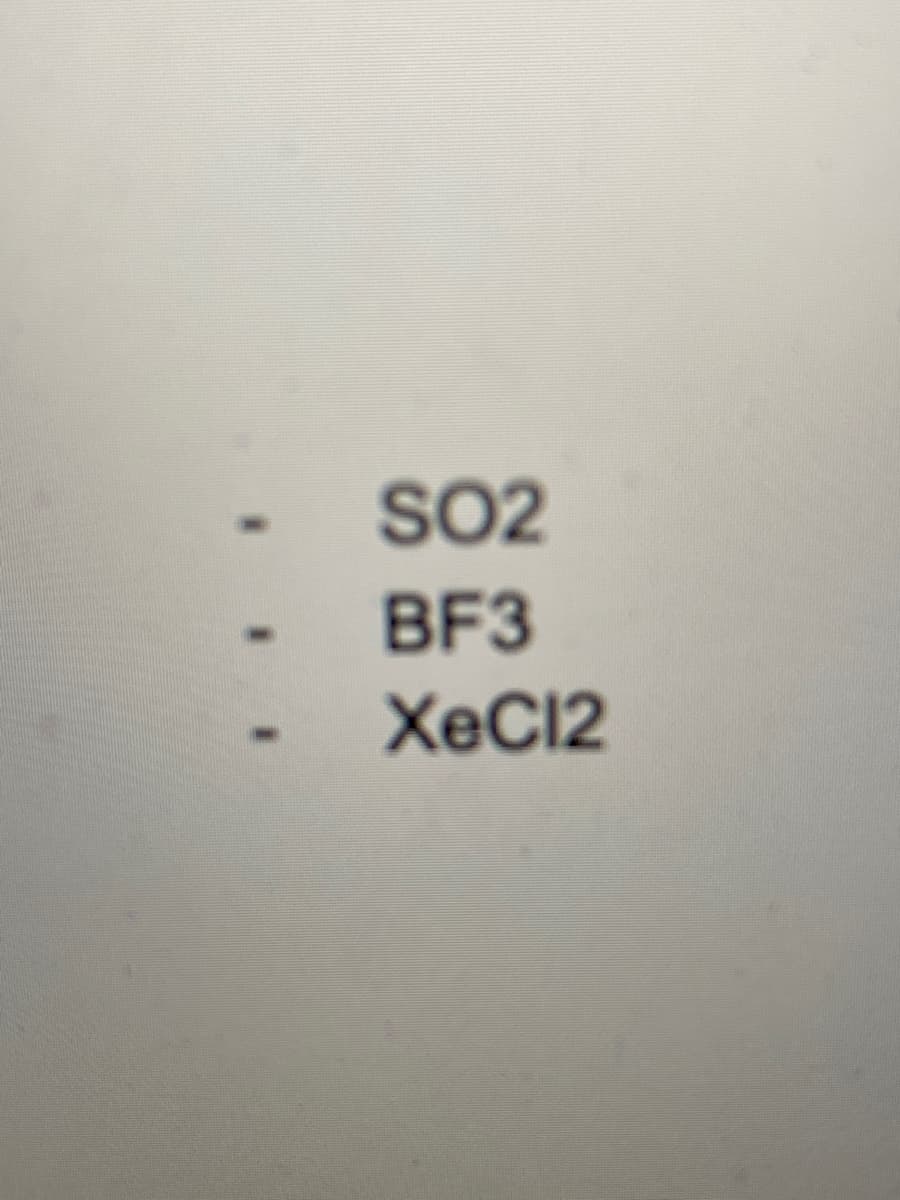 SO2
BF3
XeC12
