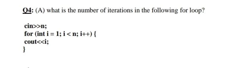 04: (A) what is the number of iterations in the following for loop?
cin>>n;
for (int i = 1; i<n; i++) {
cout<<i;
}
