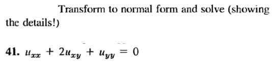 Transform to normal form and solve (showing
the details!)
41. uzz + 2uzy
+ Uyy
= 0
