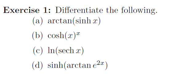 Exercise 1: Differentiate the following.
(a) arctan(sinhx)
(b) cosh(x)"
(c) In(sech r)
(d) sinh(arctan e2«)
