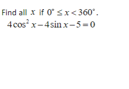 Find all x if 0 <x<360°
4cos2 x-4sinx-5=0
X
