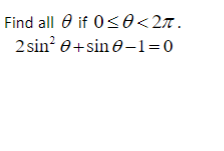 Find all 0 if 0<0<27.
2 sin? 0+sine-1=0
