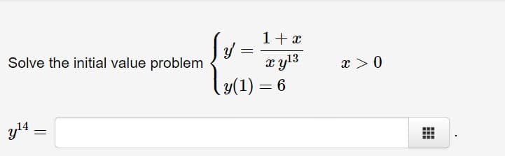 1+ x
x y13
y(1) = 6
Solve the initial value problem
x > 0
y4 =
