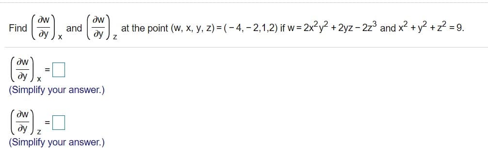 dw
Find
ду
at the point (w, x, y, z) = (-4, - 2,1,2) if w= 2x²y² + 2yz - 2z3 and x2 + y? +z? = 9.
ду
and
X
dw
y
(Simplify your answer.)
Me,
ду
(Simplify your answer.)
